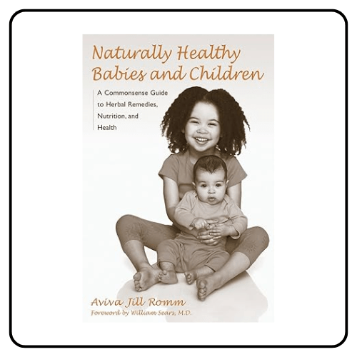 Naturally Healthy Babies and Children: A Commonsense Guide to Herbal Remedies, Nutrition, and Health Paperback – August 6, 2003