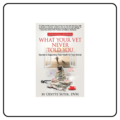 What Your Vet Never Told You_ Secrets to Supporting Peak Health for Your Animal by Odette Suter DVM
